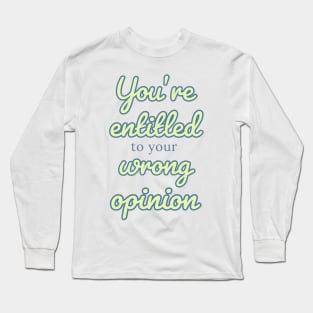 You’re entitled to your wrong opinion Quote Long Sleeve T-Shirt